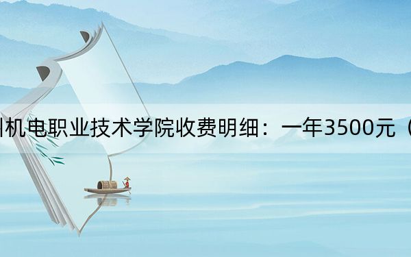 2024年貴州機電職業(yè)技術學院收費明細:一年3500元(供貴州考生參考)