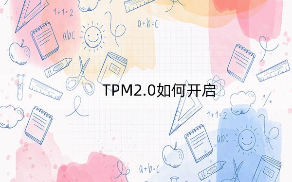 TPM2.0如何開啟,?不支持TPM2.0機(jī)型開啟方法
