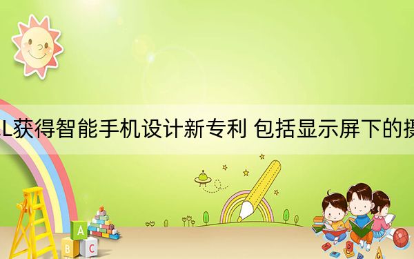 TCL獲得智能手機(jī)設(shè)計(jì)新專利 包括顯示屏下的攝像頭