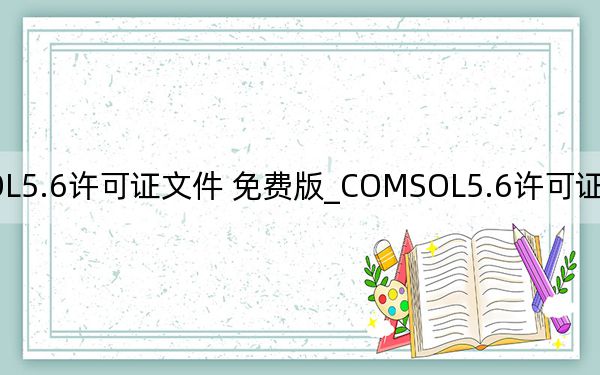 COMSOL5.6許可證文件 免費(fèi)版_COMSOL5.6許可證文件 免費(fèi)版免費(fèi)下載