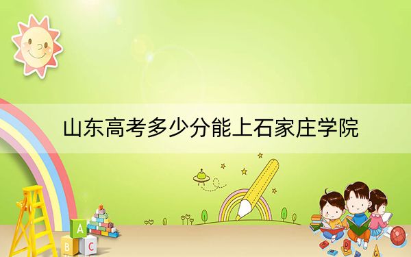 山東高考多少分能上石家莊學院？附2022-2024年最低錄取分數(shù)線
