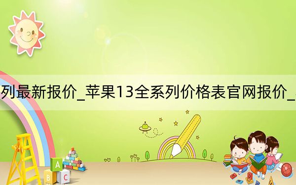 蘋果13系列最新報價_蘋果13全系列價格表官網(wǎng)報價_蘋果13官方報價