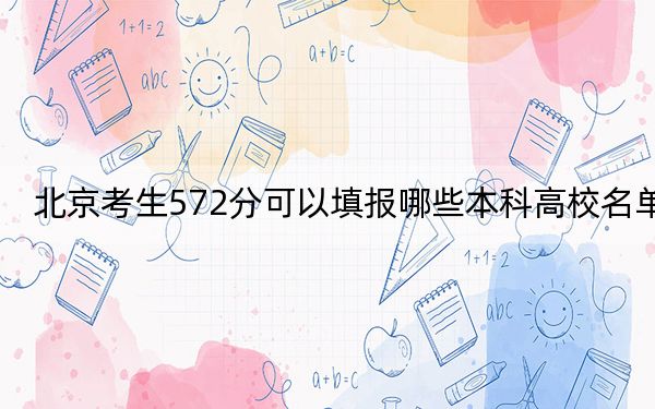 北京考生572分可以填報(bào)哪些本科高校名單? 2024年高考有16所572錄取的大學(xué)