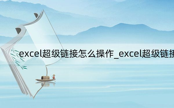 excel超級鏈接怎么操作_excel超級鏈接