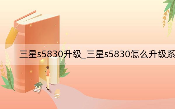 三星s5830升級_三星s5830怎么升級系統(tǒng)