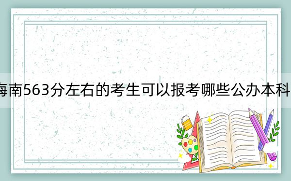 海南563分左右的考生可以報考哪些公辦本科大學,?(供2025屆高三考生參考)