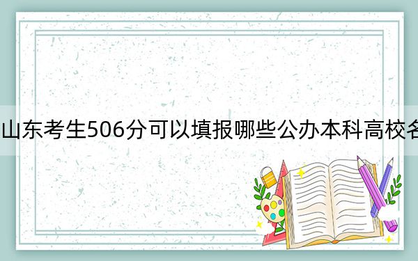 山東考生506分可以填報(bào)哪些公辦本科高校名單,?(供2025屆高三考生參考)