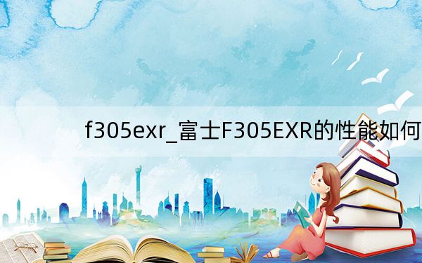 f305exr_富士F305EXR的性能如何