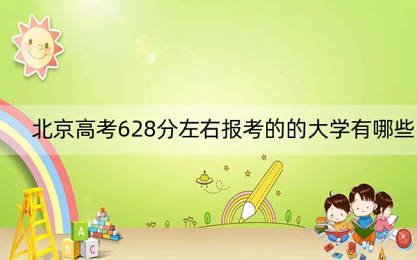 北京高考628分左右報考的的大學(xué)有哪些?(供2025屆考生填報志愿參考)