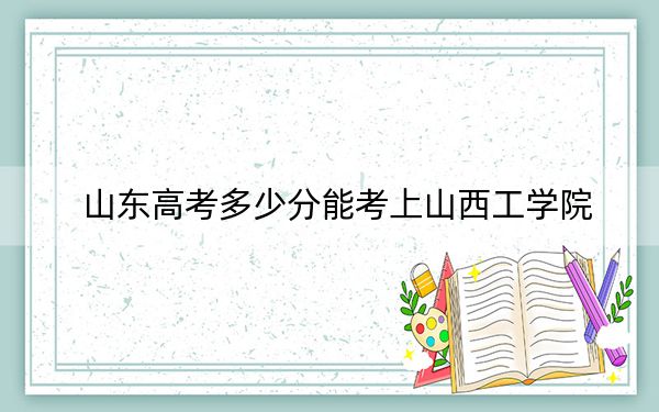 山東高考多少分能考上山西工學(xué)院,？附2022-2024年院校最低投檔線