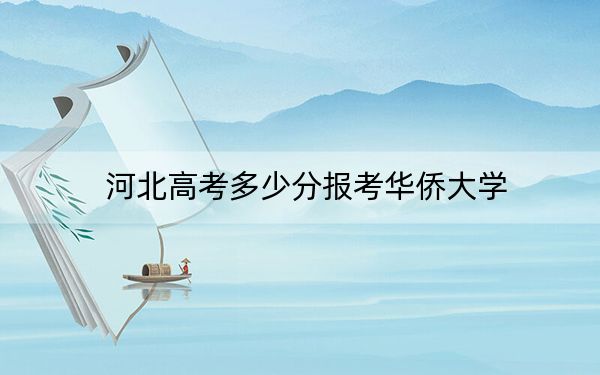 河北高考多少分報(bào)考華僑大學(xué),？2024年歷史類567分 物理類538分