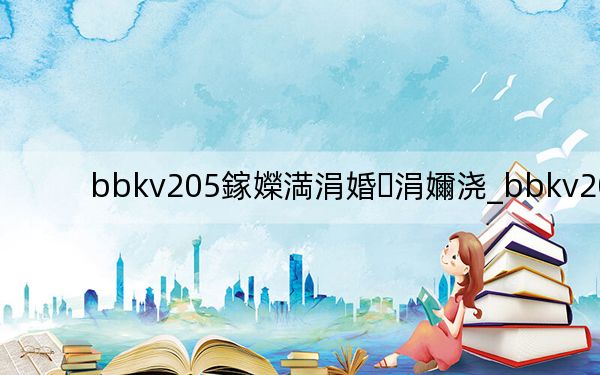 bbkv205鎵嬫満涓婚涓嬭澆_bbkv205