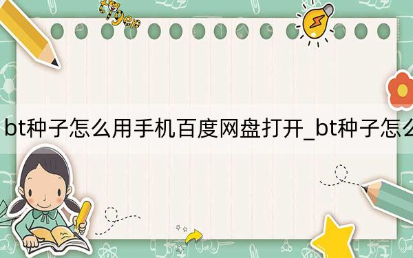 bt種子怎么用手機(jī)百度網(wǎng)盤打開_bt種子怎么用