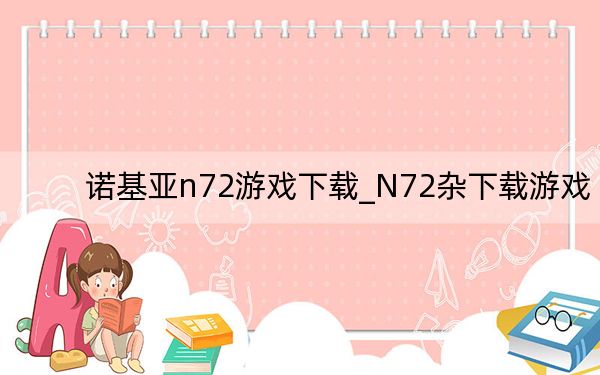 諾基亞n72游戲下載_N72雜下載游戲