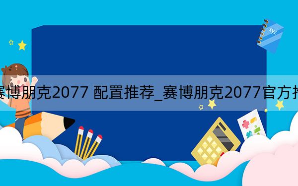 賽博朋克2077 配置推薦_賽博朋克2077官方推薦配置