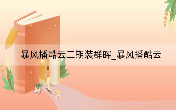 暴風(fēng)播酷云二期裝群暉_暴風(fēng)播酷云