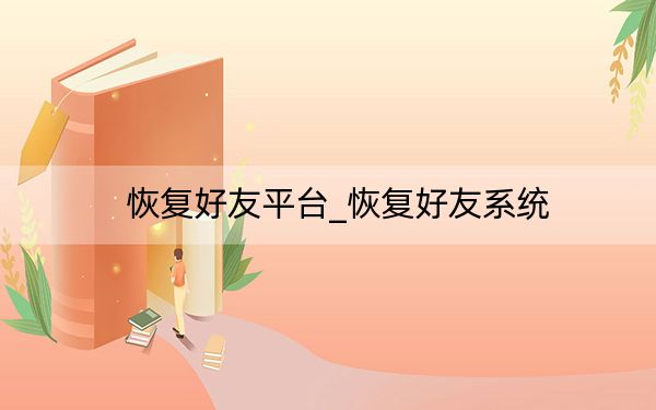 恢復好友平臺_恢復好友系統(tǒng)