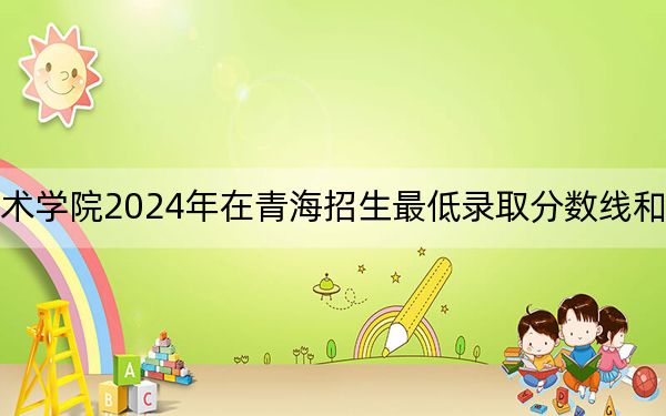沈陽(yáng)職業(yè)技術(shù)學(xué)院2024年在青海招生最低錄取分?jǐn)?shù)線和招生計(jì)劃公布!