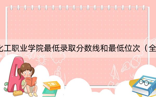 2024年重慶化工職業(yè)學(xué)院最低錄取分?jǐn)?shù)線和最低位次(全國各省錄取匯總)