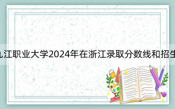 九江職業(yè)大學2024年在浙江錄取分數(shù)線和招生計劃