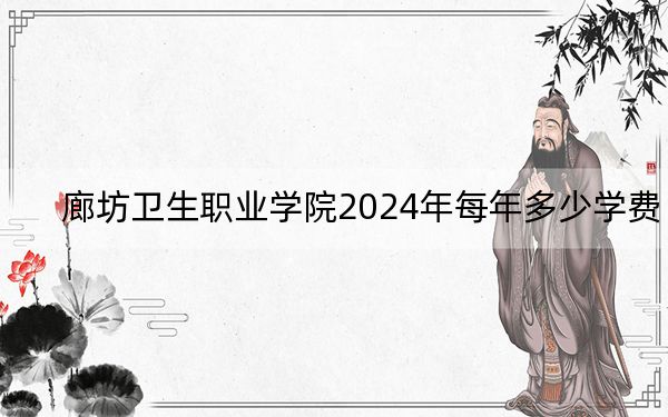 廊坊衛(wèi)生職業(yè)學(xué)院2024年每年多少學(xué)費(fèi),?每年5000元(供黑龍江考生參考)