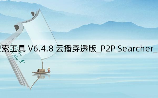 P2P Searcher_無(wú)限制搜索工具 V6.4.8 云播穿透版_P2P Searcher_無(wú)限制搜索工具 V6.4.8 云播穿透版免費(fèi)下載
