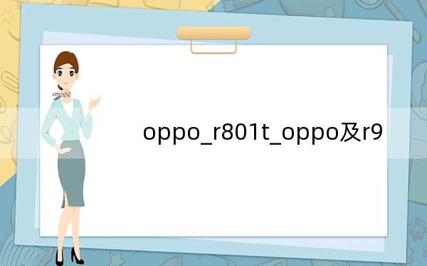 oppo_r801t_oppo及r9