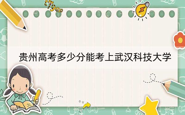貴州高考多少分能考上武漢科技大學(xué),?附2022-2024年最低錄取分?jǐn)?shù)線