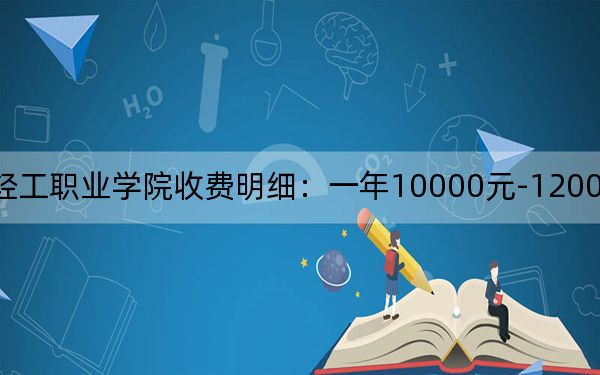 2024年重慶輕工職業(yè)學(xué)院收費明細:一年10000元-12000元(供湖北考生參考)