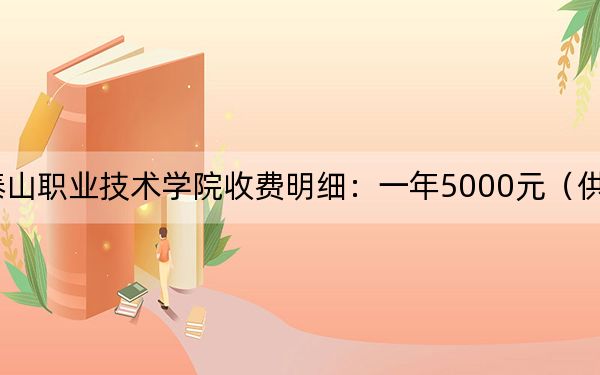 2024年泰山職業(yè)技術(shù)學(xué)院收費(fèi)明細(xì):一年5000元(供江蘇考生參考)