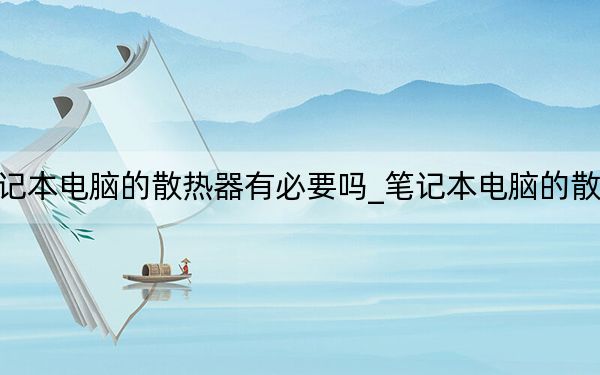 筆記本電腦的散熱器有必要嗎_筆記本電腦的散熱器