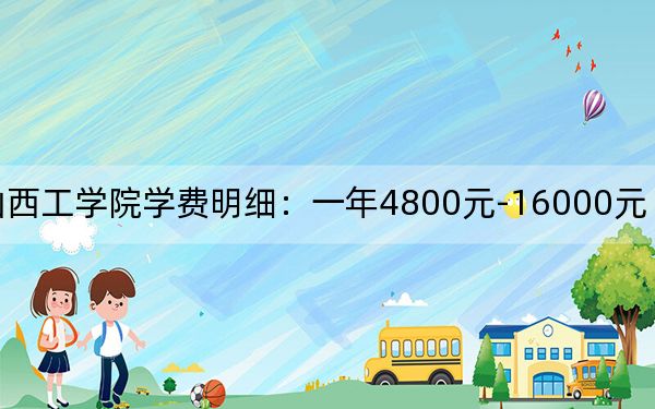 2024年山西工學(xué)院學(xué)費明細(xì):一年4800元-16000元(各專業(yè)收費標(biāo)準(zhǔn))
