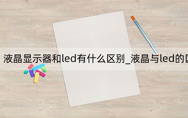 液晶顯示器和led有什么區(qū)別_液晶與led的區(qū)別