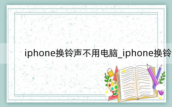iphone換鈴聲不用電腦_iphone換鈴聲