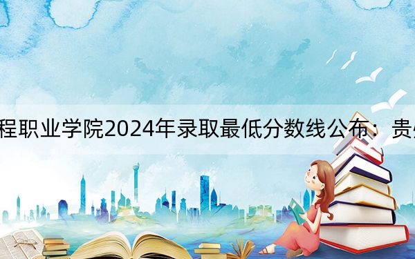 廣東信息工程職業(yè)學院2024年錄取最低分數(shù)線公布:貴州考生2025年參考