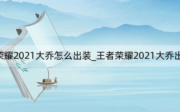 王者榮耀2021大喬怎么出裝_王者榮耀2021大喬出裝 快吧手游