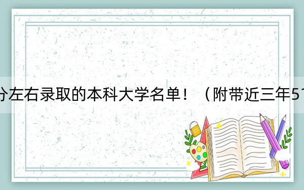 四川高考519分左右錄取的本科大學(xué)名單!(附帶近三年519分大學(xué)錄取名單)