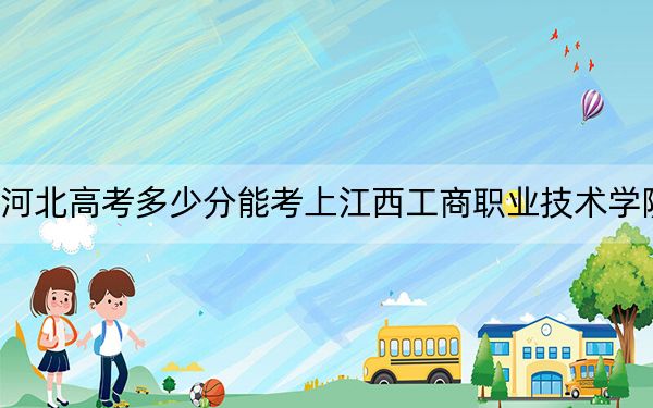 河北高考多少分能考上江西工商職業(yè)技術學院?2024年歷史類錄取分274分 物理類投檔線357分