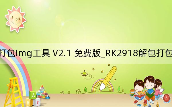 RK2918解包打包Img工具 V2.1 免費版_RK2918解包打包Img工具 V2.1 免費版免費下載