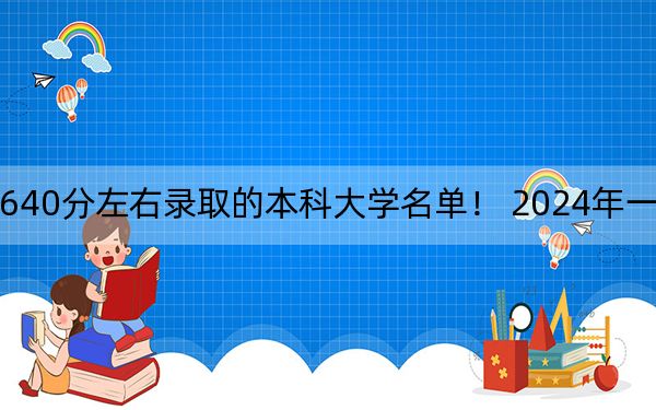 海南高考640分左右錄取的本科大學(xué)名單,! 2024年一共18所大學(xué)錄取