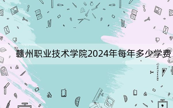贛州職業(yè)技術學院2024年每年多少學費,?每年5000元(供甘肅考生參考)