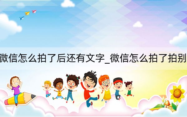 微信怎么拍了后還有文字_微信怎么拍了拍別人
