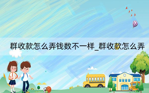 群收款怎么弄錢數(shù)不一樣_群收款怎么弄