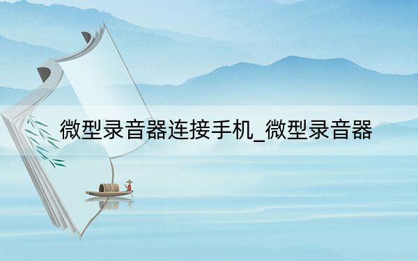 微型錄音器連接手機_微型錄音器