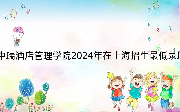 北京第二外國語學(xué)院中瑞酒店管理學(xué)院2024年在上海招生最低錄取分?jǐn)?shù)線和招生計劃公布!