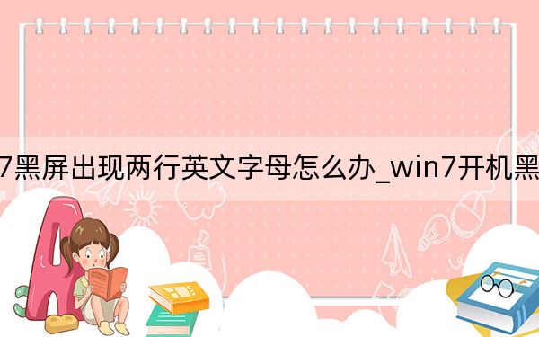 win7黑屏出現(xiàn)兩行英文字母怎么辦_win7開機(jī)黑屏出現(xiàn)英文