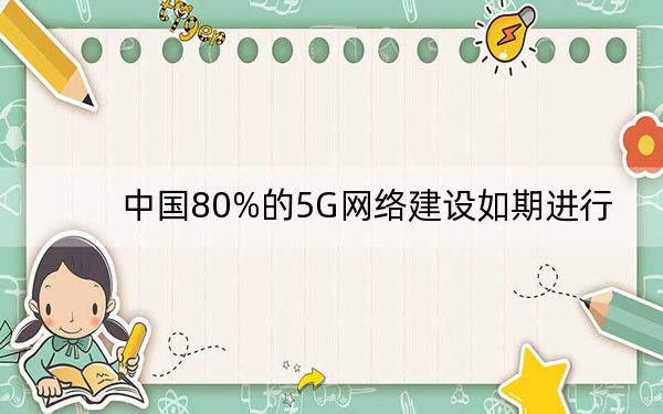 中國(guó)80%的5G網(wǎng)絡(luò)建設(shè)如期進(jìn)行