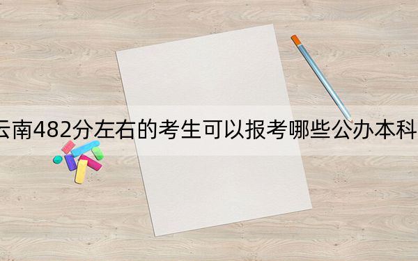 云南482分左右的考生可以報考哪些公辦本科大學(xué),?(附帶近三年高考大學(xué)錄取名單)