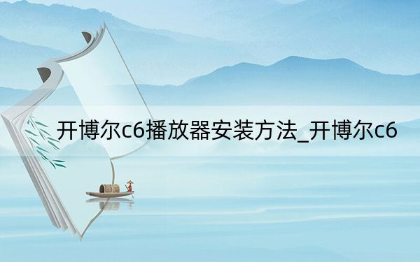 開(kāi)博爾c6播放器安裝方法_開(kāi)博爾c6