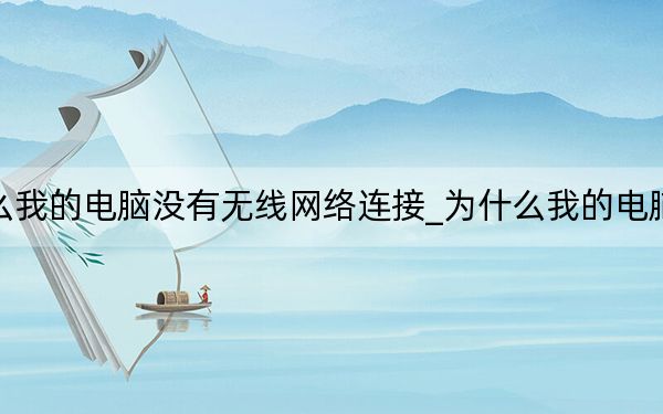 為什么我的電腦沒有無線網(wǎng)絡(luò)連接_為什么我的電腦沒聲音